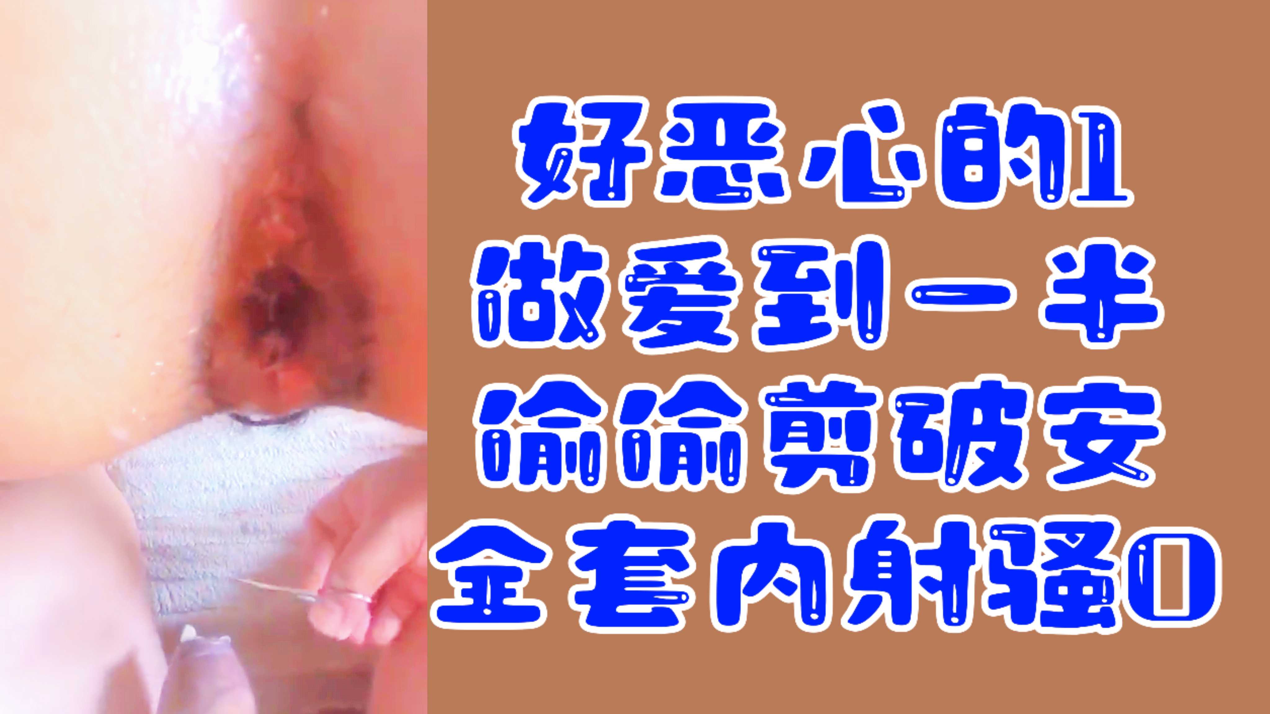 【變態福利】好惡心的1做愛到一半偷偷剪破安全套內射騷0